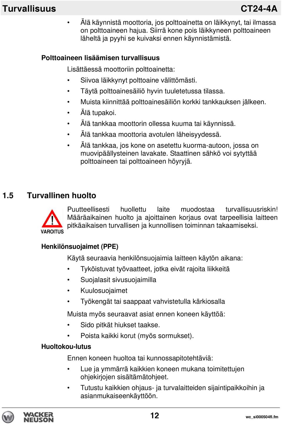 Polttoaineen lisäämisen turvallisuus Lisättäessä moottoriin polttoainetta: Siivoa läikkynyt polttoaine välittömästi. Täytä polttoainesäiliö hyvin tuuletetussa tilassa.