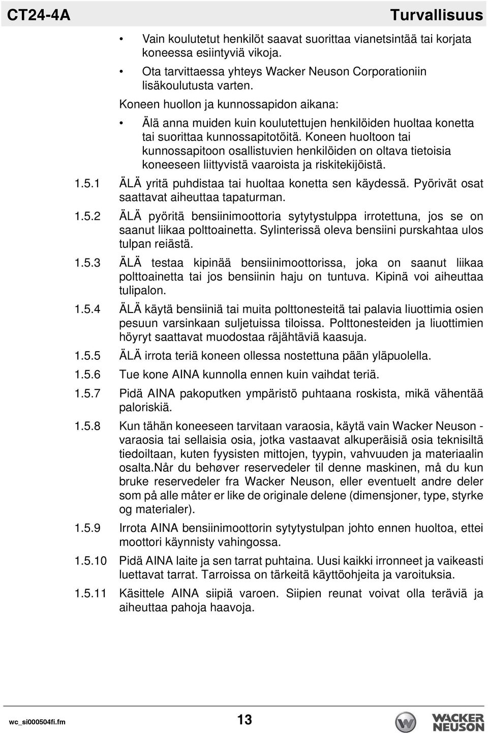 Koneen huoltoon tai kunnossapitoon osallistuvien henkilöiden on oltava tietoisia koneeseen liittyvistä vaaroista ja riskitekijöistä. 1.5.1 ÄLÄ yritä puhdistaa tai huoltaa konetta sen käydessä.