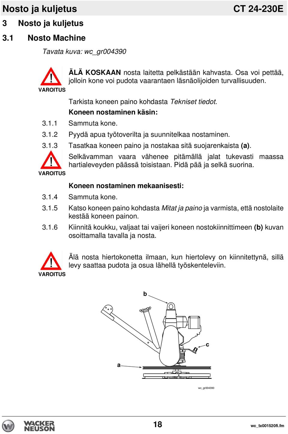 1 Sammuta kone. 3.1.2 Pyydä apua työtoverilta ja suunnitelkaa nostaminen. 3.1.3 Tasatkaa koneen paino ja nostakaa sitä suojarenkaista (a).