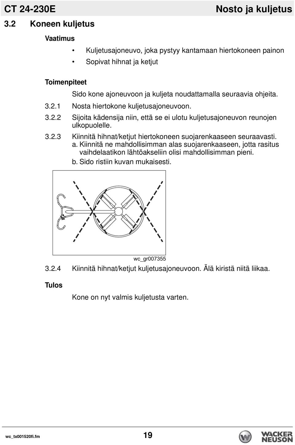 noudattamalla seuraavia ohjeita. 3.2.1 Nosta hiertokone kuljetusajoneuvoon. 3.2.2 Sijoita kädensija niin, että se ei ulotu kuljetusajoneuvon reunojen ulkopuolelle. 3.2.3 Kiinnitä hihnat/ketjut hiertokoneen suojarenkaaseen seuraavasti.