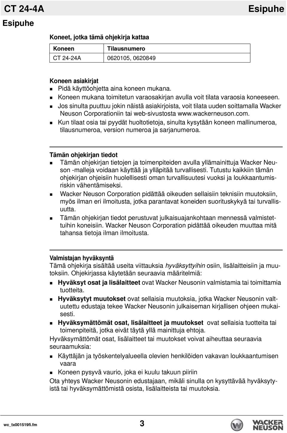 Jos sinulta puuttuu jokin näistä asiakirjoista, voit tilata uuden soittamalla Wacker Neuson Corporationiin tai web-sivustosta www.wackerneuson.com.