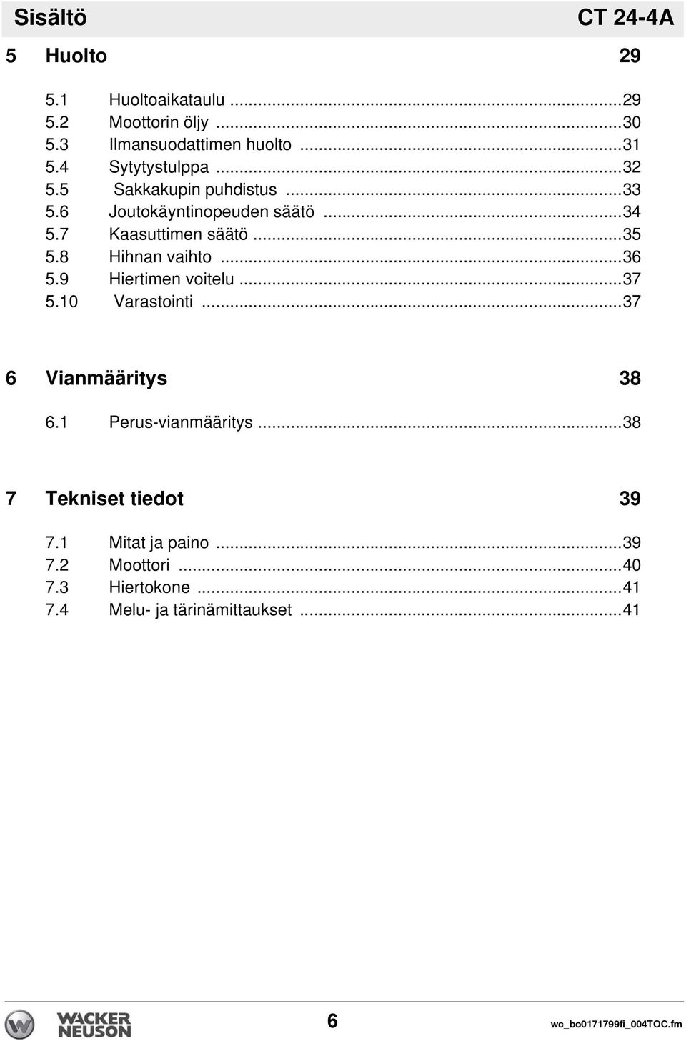 8 Hihnan vaihto...36 5.9 Hiertimen voitelu...37 5.10 Varastointi...37 6 Vianmääritys 38 6.1 Perus-vianmääritys.