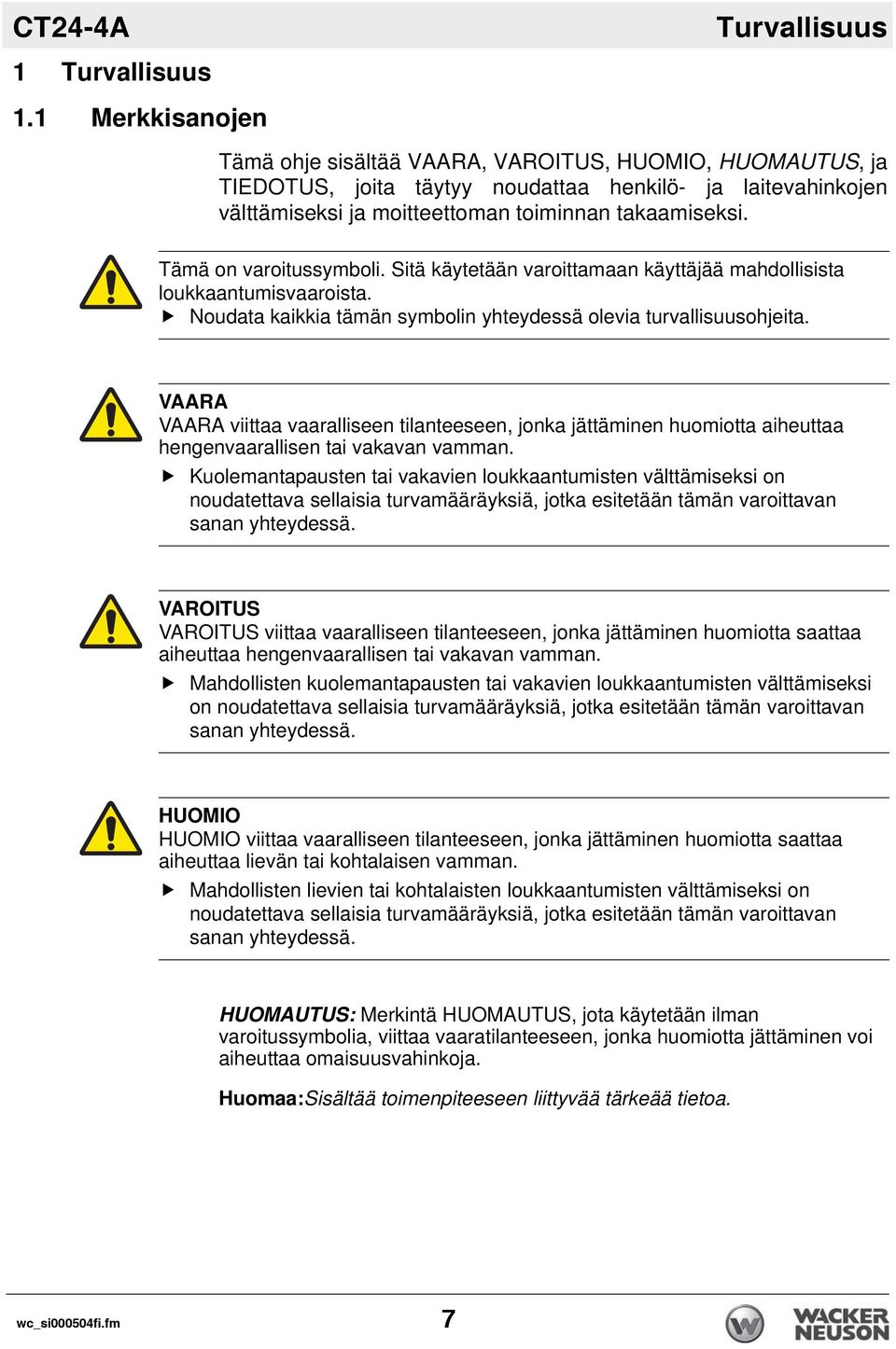 Tämä on varoitussymboli. Sitä käytetään varoittamaan käyttäjää mahdollisista loukkaantumisvaaroista. Noudata kaikkia tämän symbolin yhteydessä olevia turvallisuusohjeita.