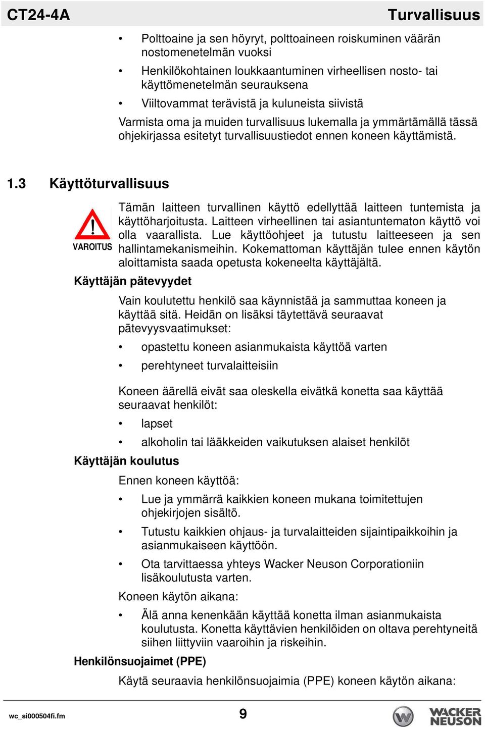 3 Käyttöturvallisuus Tämän laitteen turvallinen käyttö edellyttää laitteen tuntemista ja käyttöharjoitusta. Laitteen virheellinen tai asiantuntematon käyttö voi olla vaarallista.