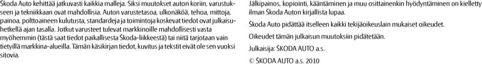 Jotkut varusteet tulevat markkinoille mahdollisesti vasta myöhemmin (tästä saat tiedot paikallisesta Škoda-liikkeestä) tai niitä tarjotaan vain tietyillä markkina-alueilla.