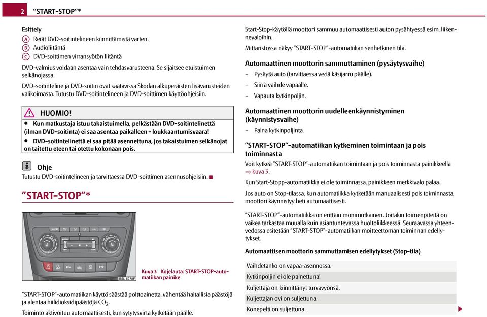 HUOMIO! Kun matkustaja istuu takaistuimella, pelkästään DVD-soitintelinettä (ilman DVD-soitinta) ei saa asentaa paikalleen - loukkaantumisvaara!