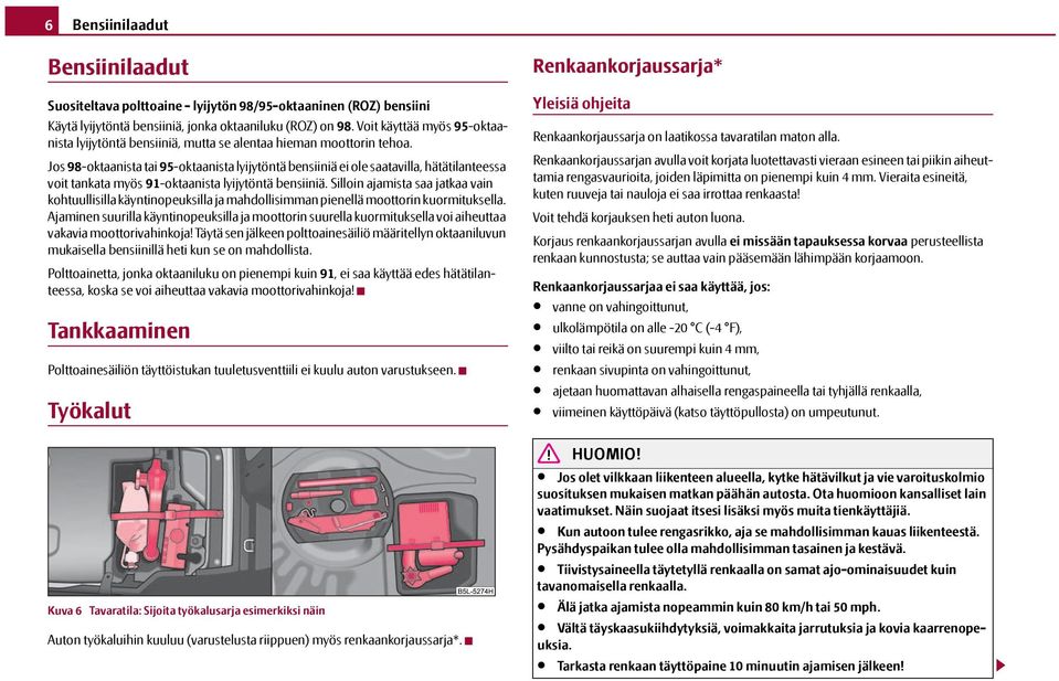 Jos 98-oktaanista tai 95-oktaanista lyijytöntä bensiiniä ei ole saatavilla, hätätilanteessa voit tankata myös 91-oktaanista lyijytöntä bensiiniä.