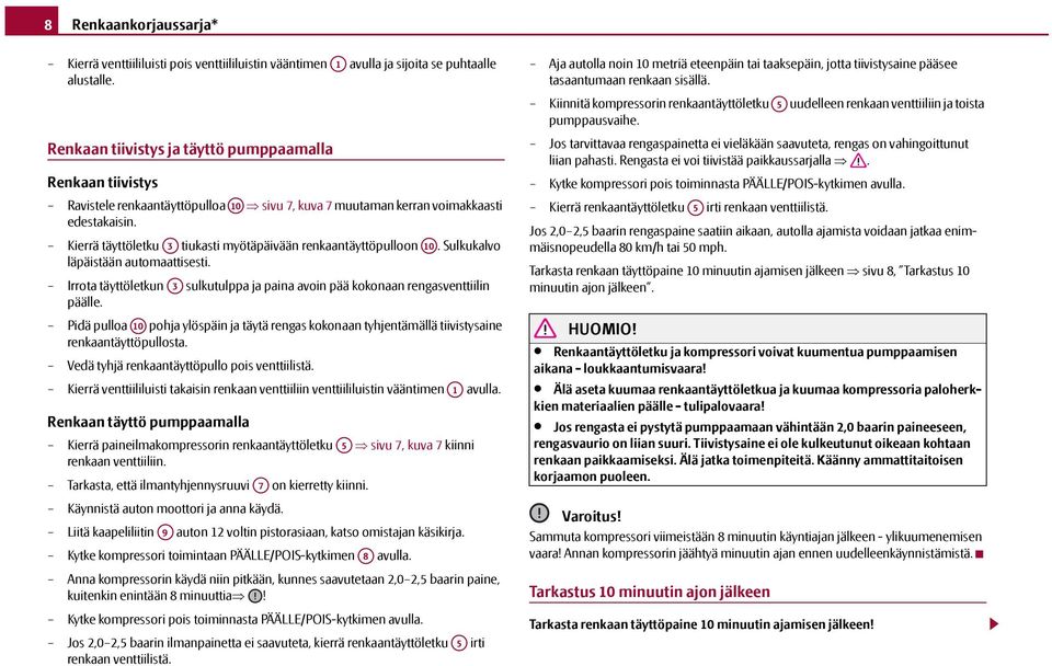 Kierrä täyttöletku A3 tiukasti myötäpäivään renkaantäyttöpulloon A10. Sulkukalvo läpäistään automaattisesti. Irrota täyttöletkun A3 sulkutulppa ja paina avoin pää kokonaan rengasventtiilin päälle.