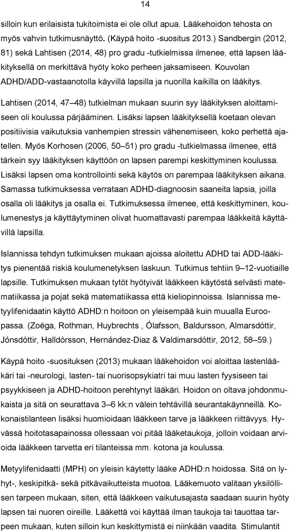 Kouvolan ADHD/ADD-vastaanotolla käyvillä lapsilla ja nuorilla kaikilla on lääkitys. Lahtisen (2014, 47 48) tutkielman mukaan suurin syy lääkityksen aloittamiseen oli koulussa pärjääminen.