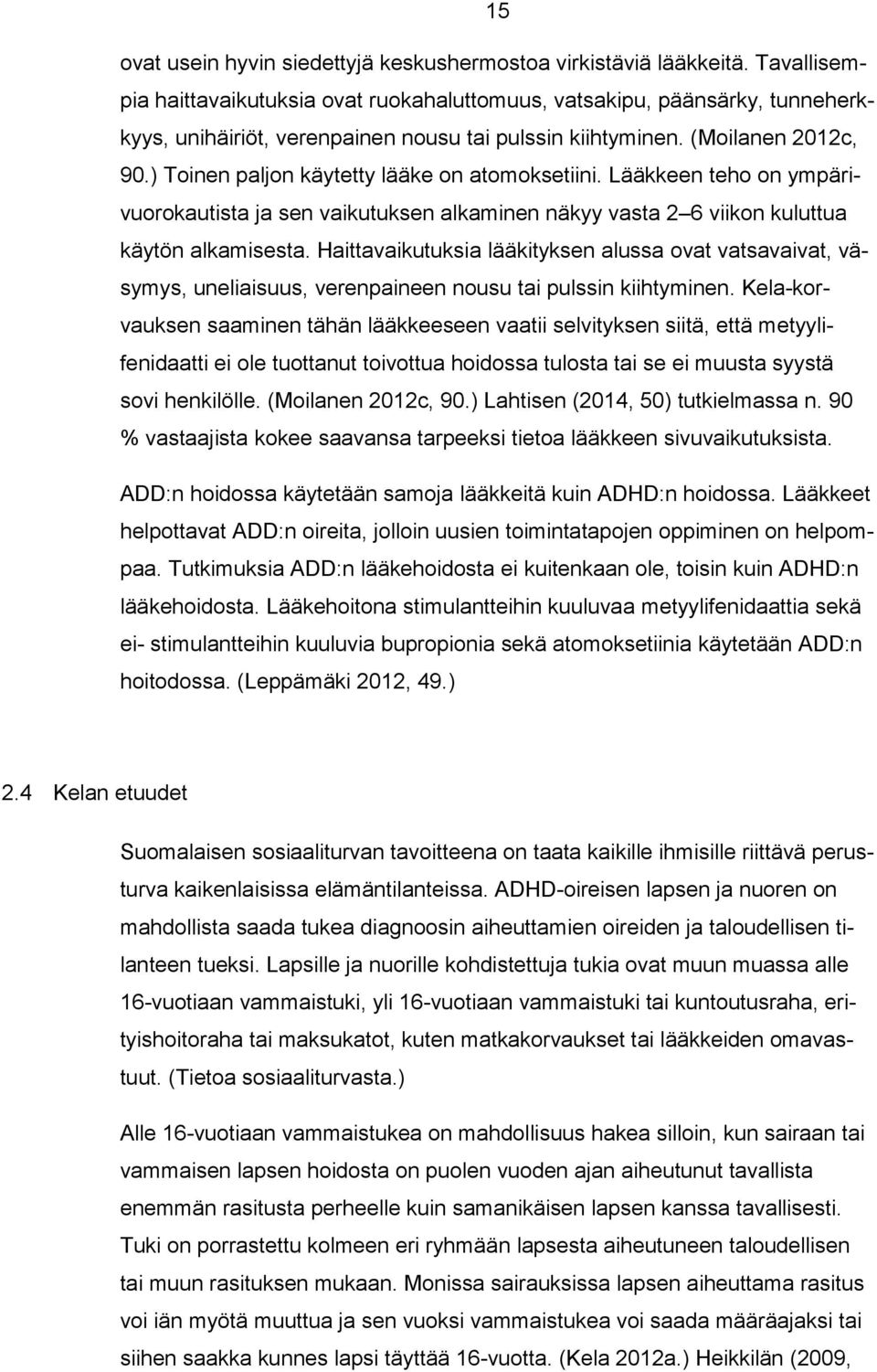 ) Toinen paljon käytetty lääke on atomoksetiini. Lääkkeen teho on ympärivuorokautista ja sen vaikutuksen alkaminen näkyy vasta 2 6 viikon kuluttua käytön alkamisesta.