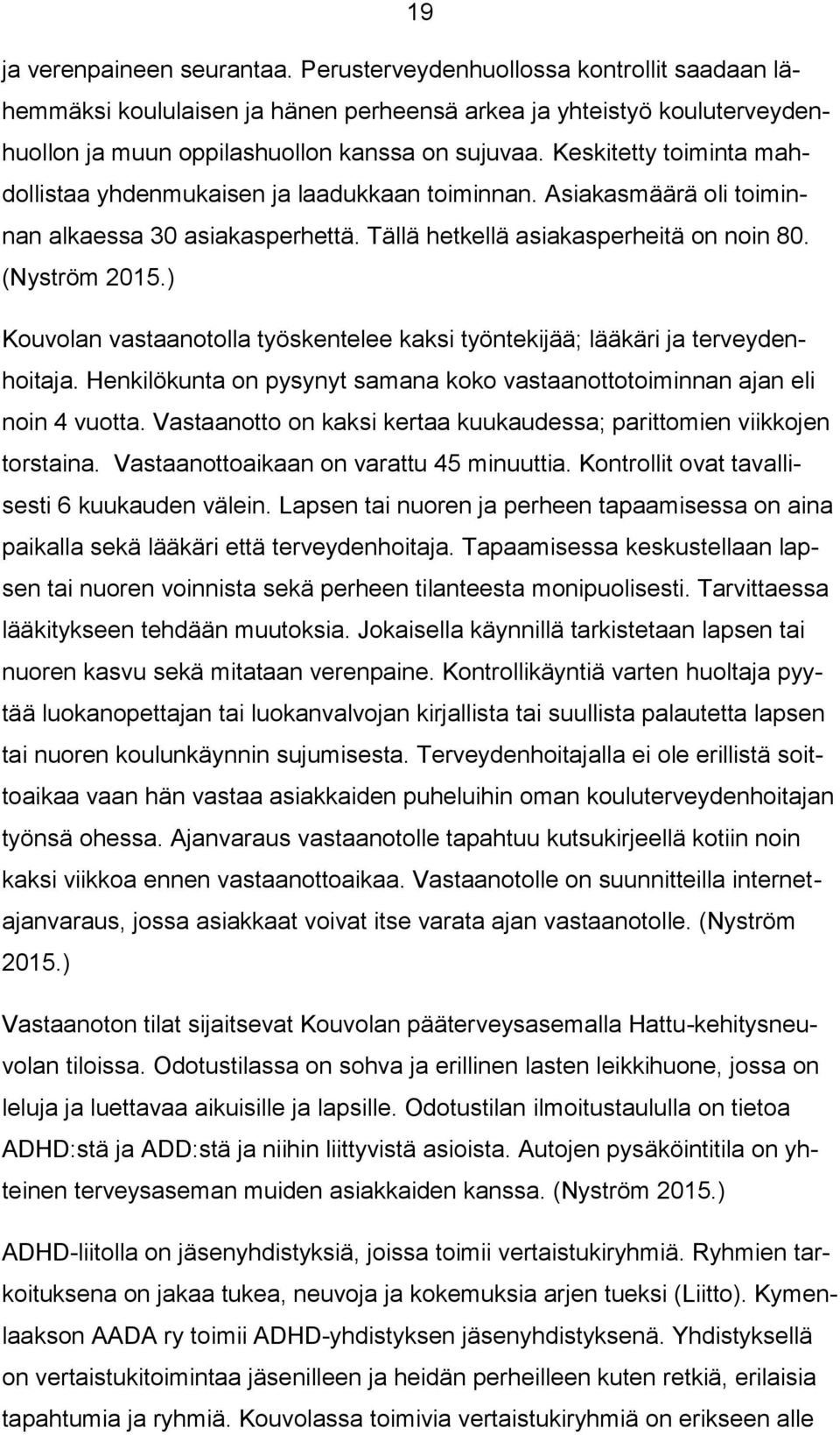 ) Kouvolan vastaanotolla työskentelee kaksi työntekijää; lääkäri ja terveydenhoitaja. Henkilökunta on pysynyt samana koko vastaanottotoiminnan ajan eli noin 4 vuotta.