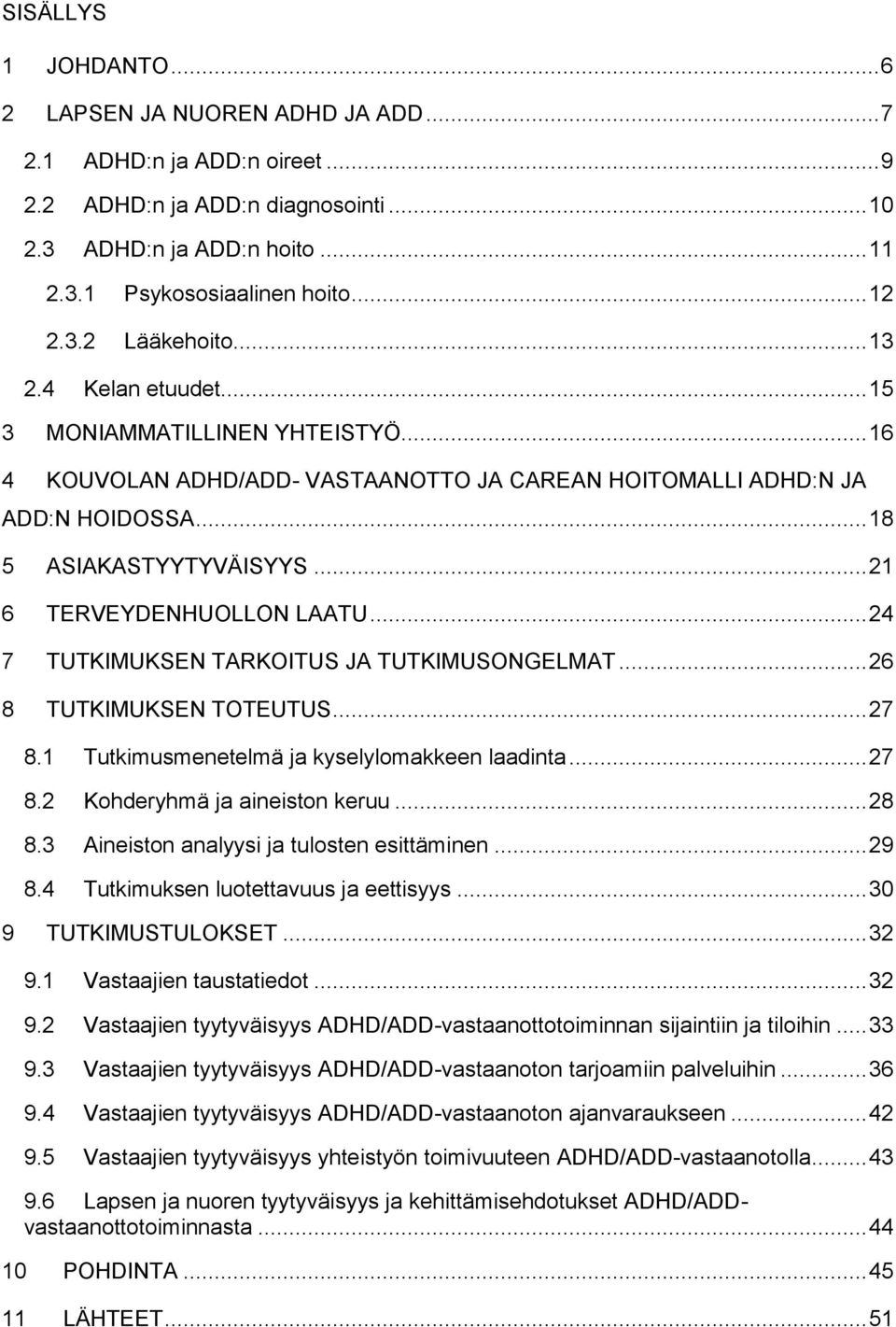 .. 21 6 TERVEYDENHUOLLON LAATU... 24 7 TUTKIMUKSEN TARKOITUS JA TUTKIMUSONGELMAT... 26 8 TUTKIMUKSEN TOTEUTUS... 27 8.1 Tutkimusmenetelmä ja kyselylomakkeen laadinta... 27 8.2 Kohderyhmä ja aineiston keruu.