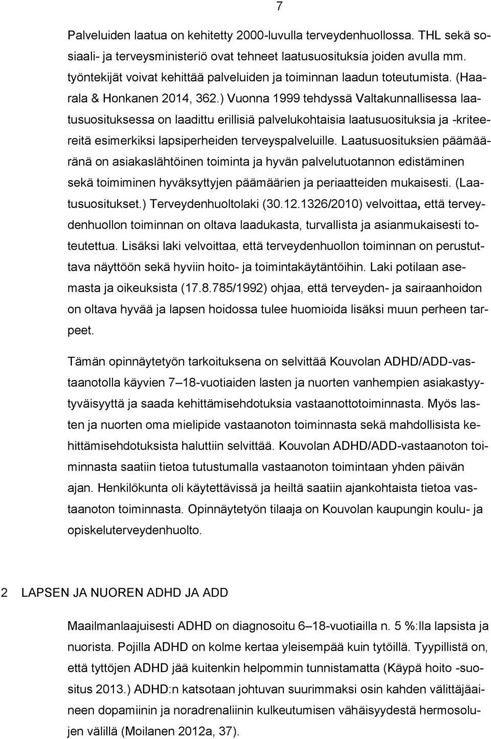 ) Vuonna 1999 tehdyssä Valtakunnallisessa laatusuosituksessa on laadittu erillisiä palvelukohtaisia laatusuosituksia ja -kriteereitä esimerkiksi lapsiperheiden terveyspalveluille.