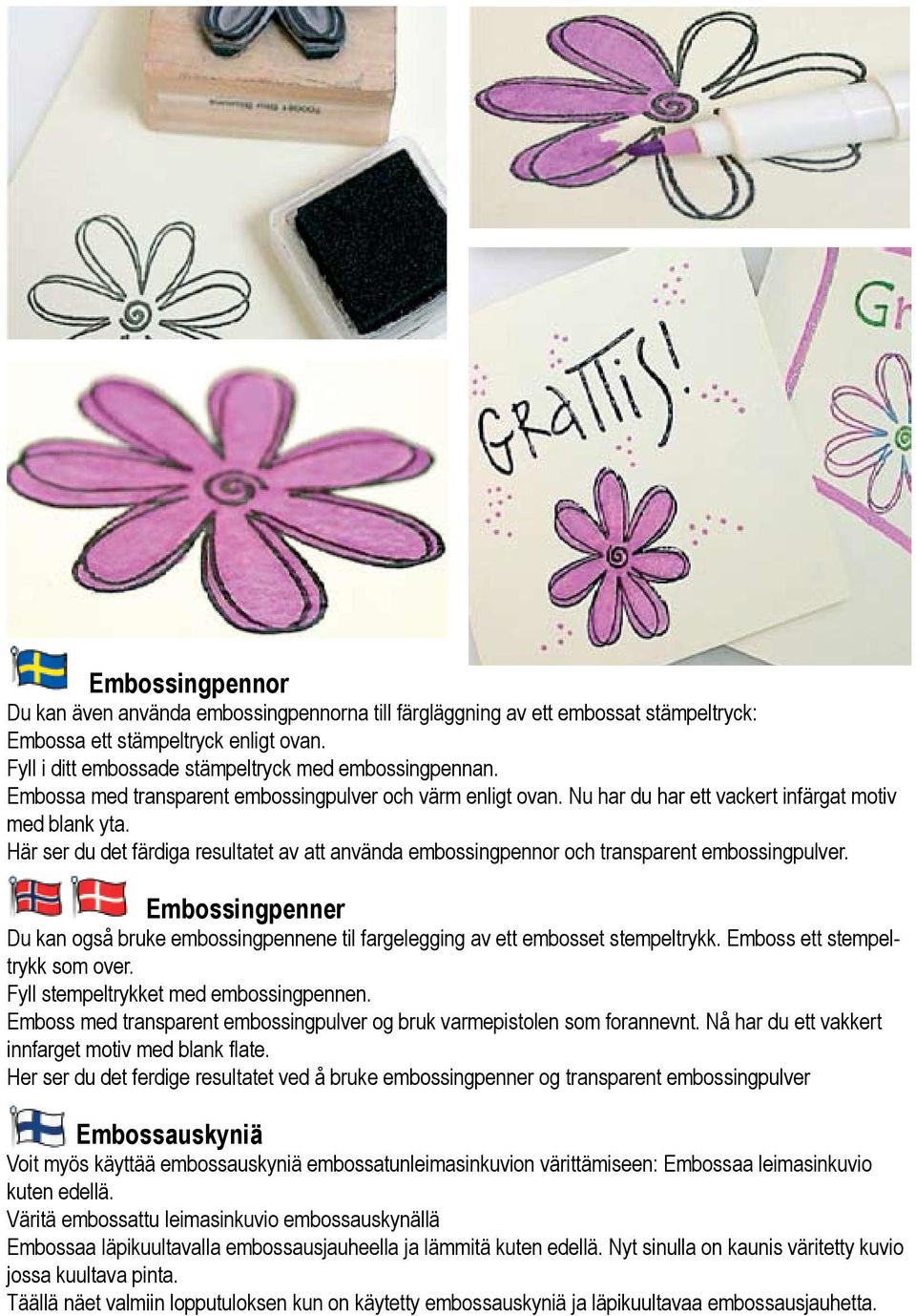 Här ser du det färdiga resultatet av att använda embossingpennor och transparent embossingpulver. Embossingpenner Du kan også bruke embossingpennene til fargelegging av ett embosset stempeltrykk.