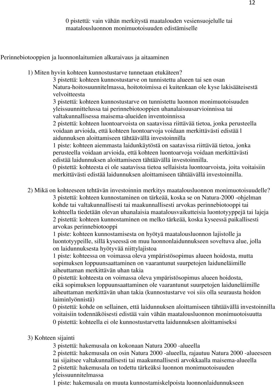 3 pistettä: kohteen kunnostustarve on tunnistettu alueen tai sen osan Natura-hoitosuunnitelmassa, hoitotoimissa ei kuitenkaan ole kyse lakisääteisestä velvoitteesta 3 pistettä: kohteen kunnostustarve