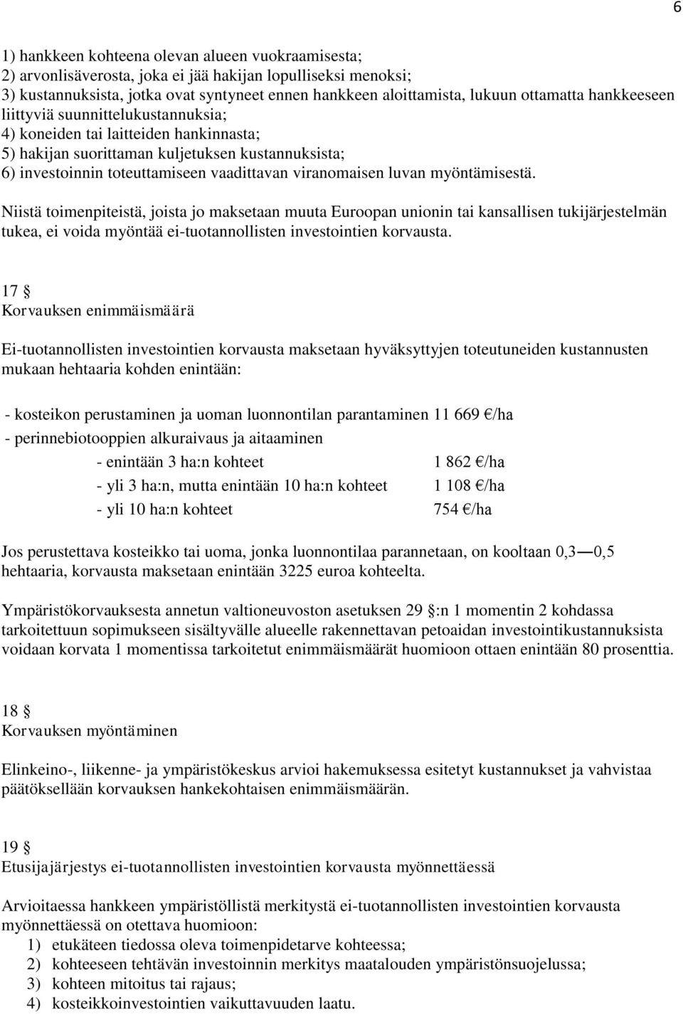 viranomaisen luvan myöntämisestä. Niistä toimenpiteistä, joista jo maksetaan muuta Euroopan unionin tai kansallisen tukijärjestelmän tukea, ei voida myöntää ei-tuotannollisten investointien korvausta.