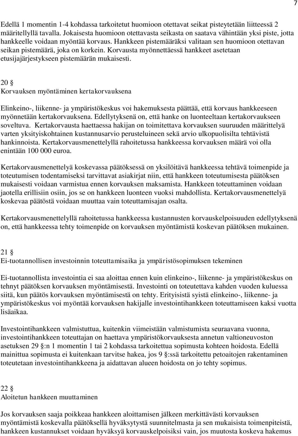 Hankkeen pistemääräksi valitaan sen huomioon otettavan seikan pistemäärä, joka on korkein. Korvausta myönnettäessä hankkeet asetetaan etusijajärjestykseen pistemäärän mukaisesti.