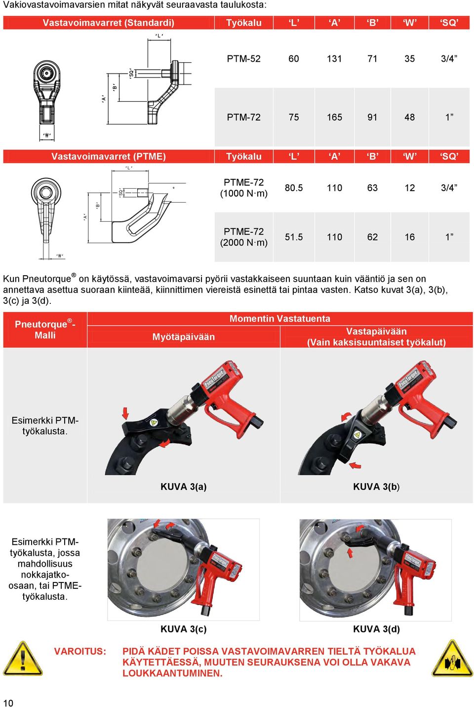 5 110 62 16 1 Kun Pneutorque on käytössä, vastavoimavarsi pyörii vastakkaiseen suuntaan kuin vääntiö ja sen on annettava asettua suoraan kiinteää, kiinnittimen viereistä esinettä tai pintaa vasten.