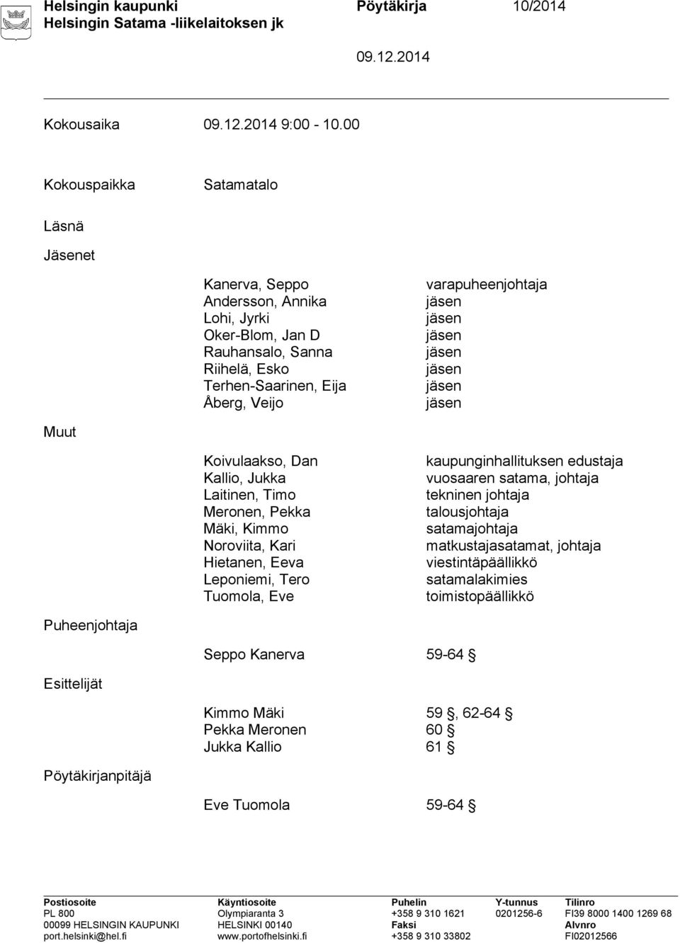 Veijo varapuheenjohtaja Muut Koivulaakso, Dan Kallio, Jukka Laitinen, Timo Meronen, Pekka Mäki, Kimmo Noroviita, Kari Hietanen, Eeva Leponiemi, Tero Tuomola, Eve