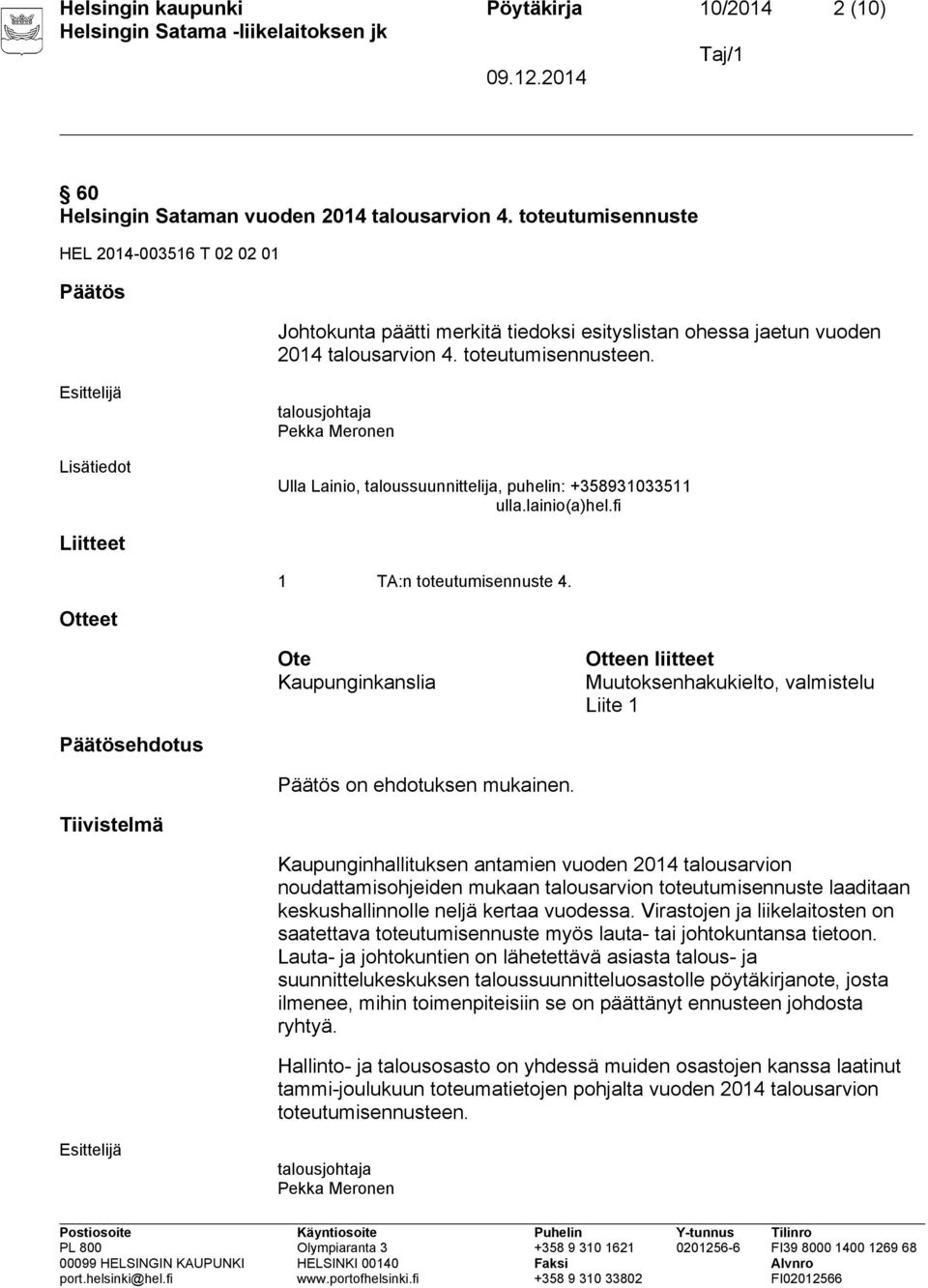 Lisätiedot talousjohtaja Pekka Meronen Ulla Lainio, taloussuunnittelija, puhelin: +358931033511 ulla.lainio(a)hel.fi Liitteet 1 TA:n toteutumisennuste 4.