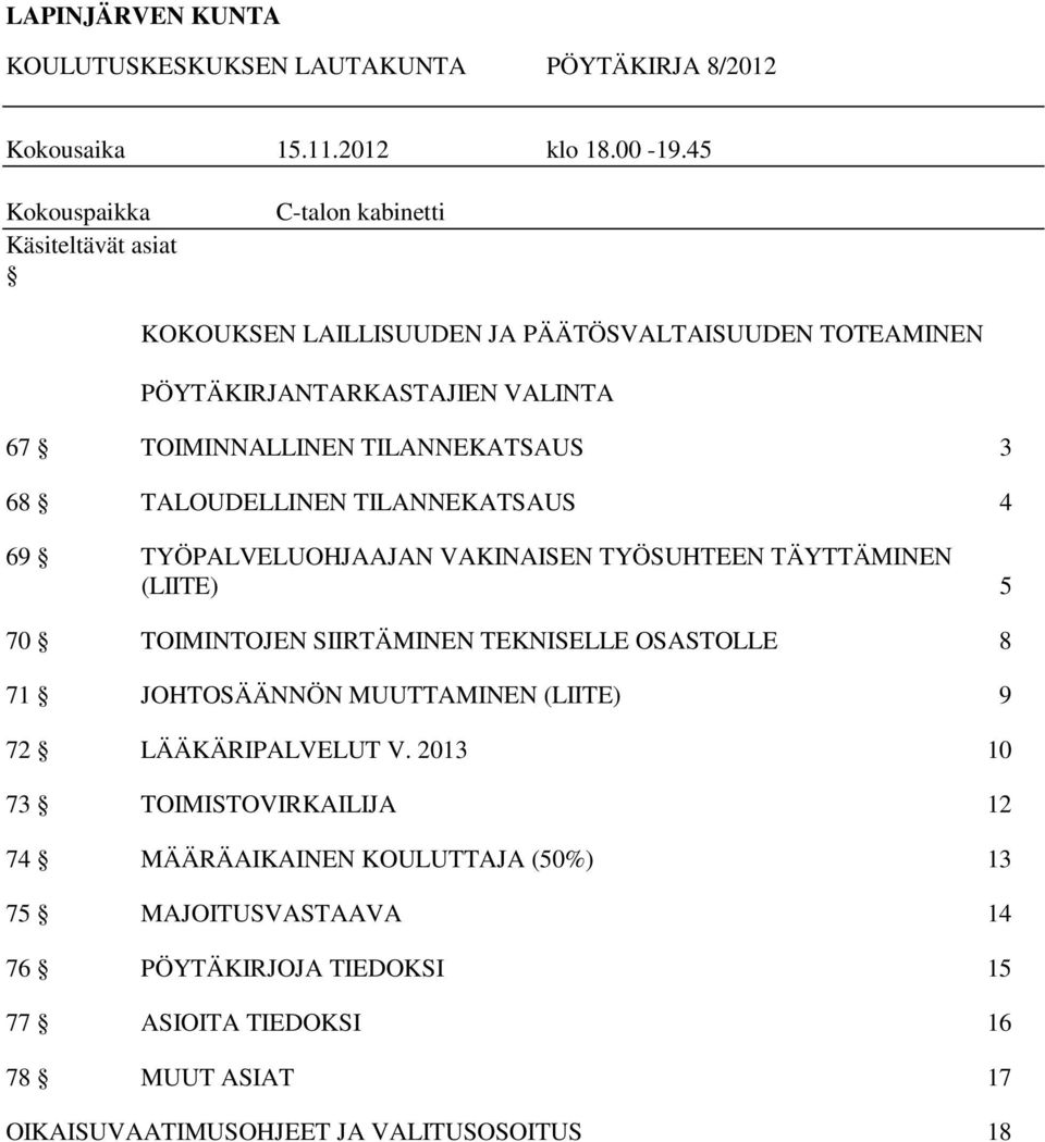 TILANNEKATSAUS 3 68 TALOUDELLINEN TILANNEKATSAUS 4 69 TYÖPALVELUOHJAAJAN VAKINAISEN TYÖSUHTEEN TÄYTTÄMINEN (LIITE) 5 70 TOIMINTOJEN SIIRTÄMINEN TEKNISELLE OSASTOLLE 8