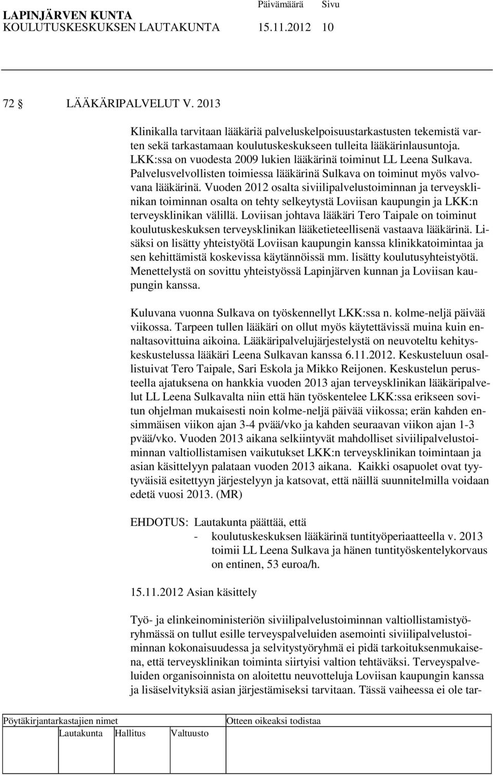 LKK:ssa on vuodesta 2009 lukien lääkärinä toiminut LL Leena Sulkava. Palvelusvelvollisten toimiessa lääkärinä Sulkava on toiminut myös valvovana lääkärinä.