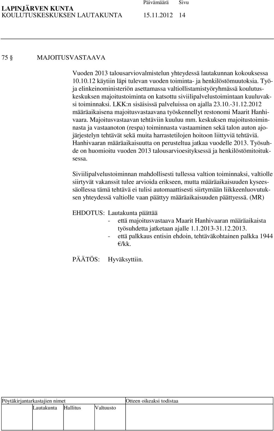 LKK:n sisäisissä palveluissa on ajalla 23.10.-31.12.2012 määräaikaisena majoitusvastaavana työskennellyt restonomi Maarit Hanhivaara. Majoitusvastaavan tehtäviin kuuluu mm.