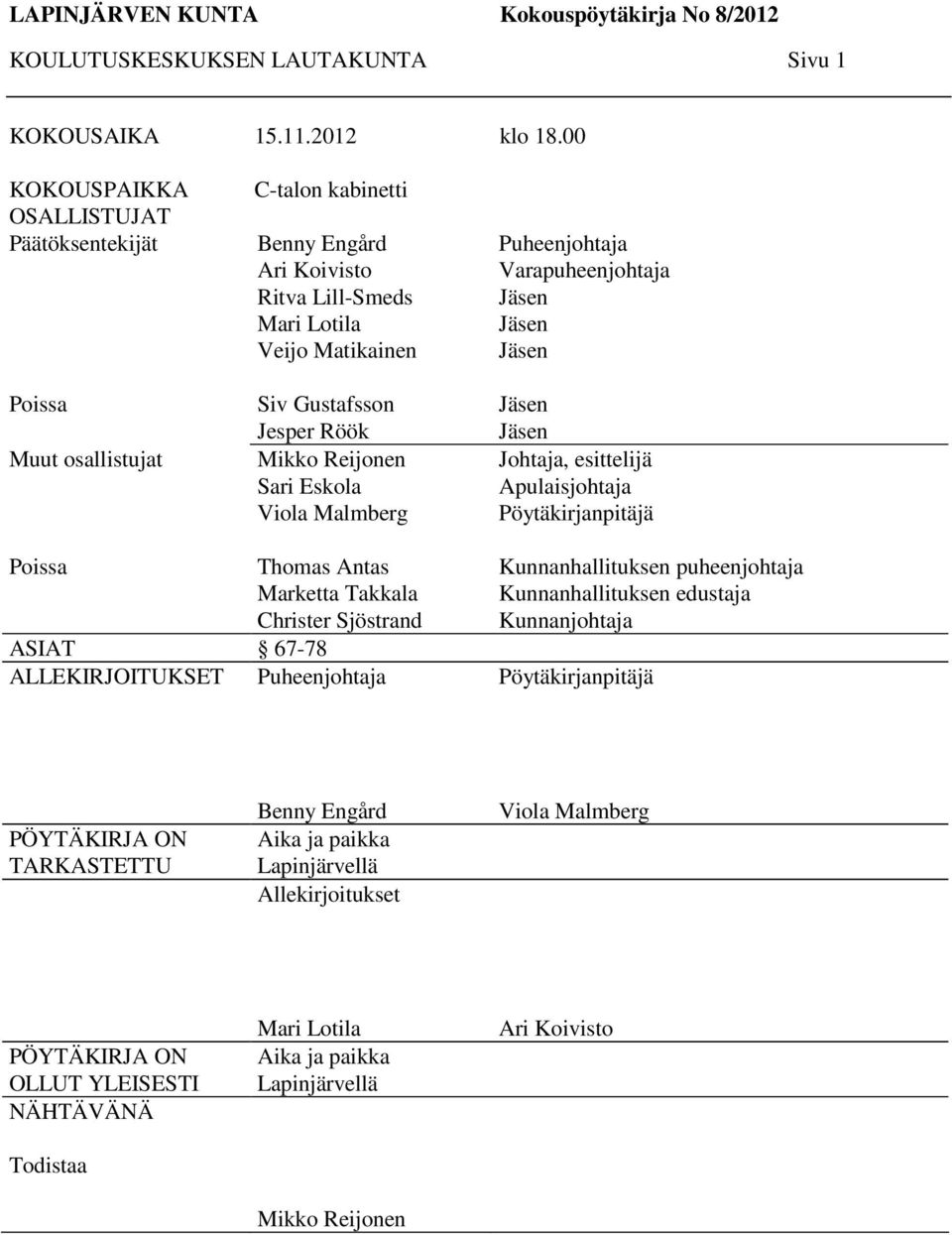 Reijonen Sari Eskola Viola Malmberg Puheenjohtaja Varapuheenjohtaja Jäsen Jäsen Jäsen Jäsen Jäsen Johtaja, esittelijä Apulaisjohtaja Pöytäkirjanpitäjä Poissa Thomas Antas Marketta Takkala Christer