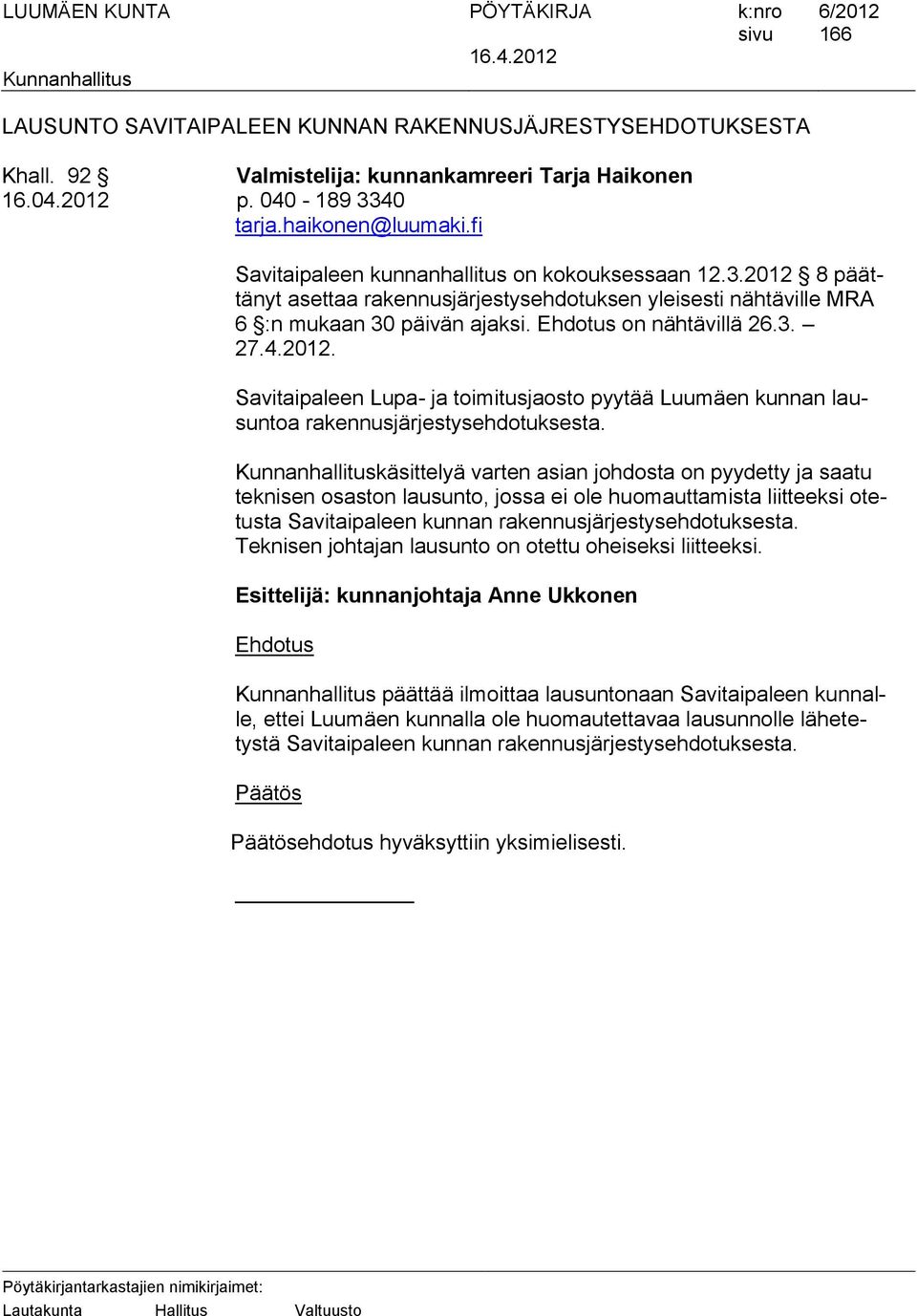 käsittelyä varten asian johdosta on pyydetty ja saatu teknisen osaston lausunto, jossa ei ole huomauttamista liitteeksi otetusta Savitaipaleen kunnan rakennusjärjestysehdotuksesta.