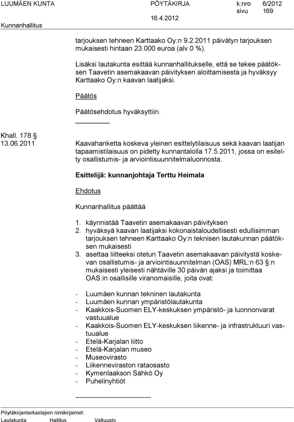 178 13.06.2011 Kaavahanketta koskeva yleinen esittelytilaisuus sekä kaavan laatijan tapaamistilaisuus on pidetty kunnantalolla 17.5.