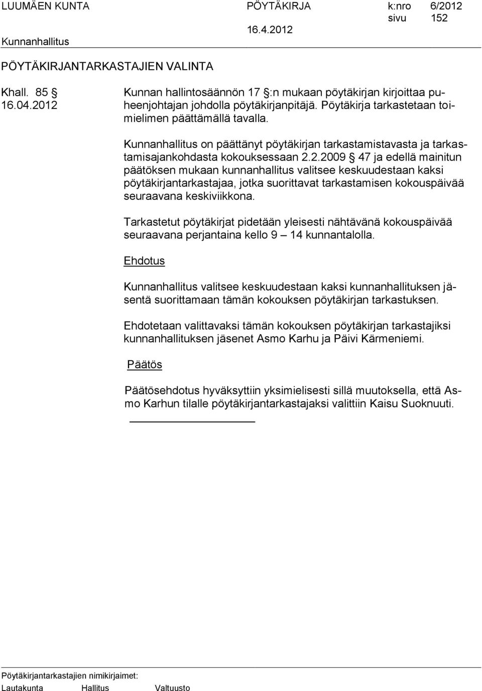 2.2009 47 ja edellä mainitun päätöksen mukaan kunnanhallitus valitsee keskuudestaan kaksi pöytäkirjantarkastajaa, jotka suorittavat tarkastamisen kokouspäivää seuraavana keskiviikkona.