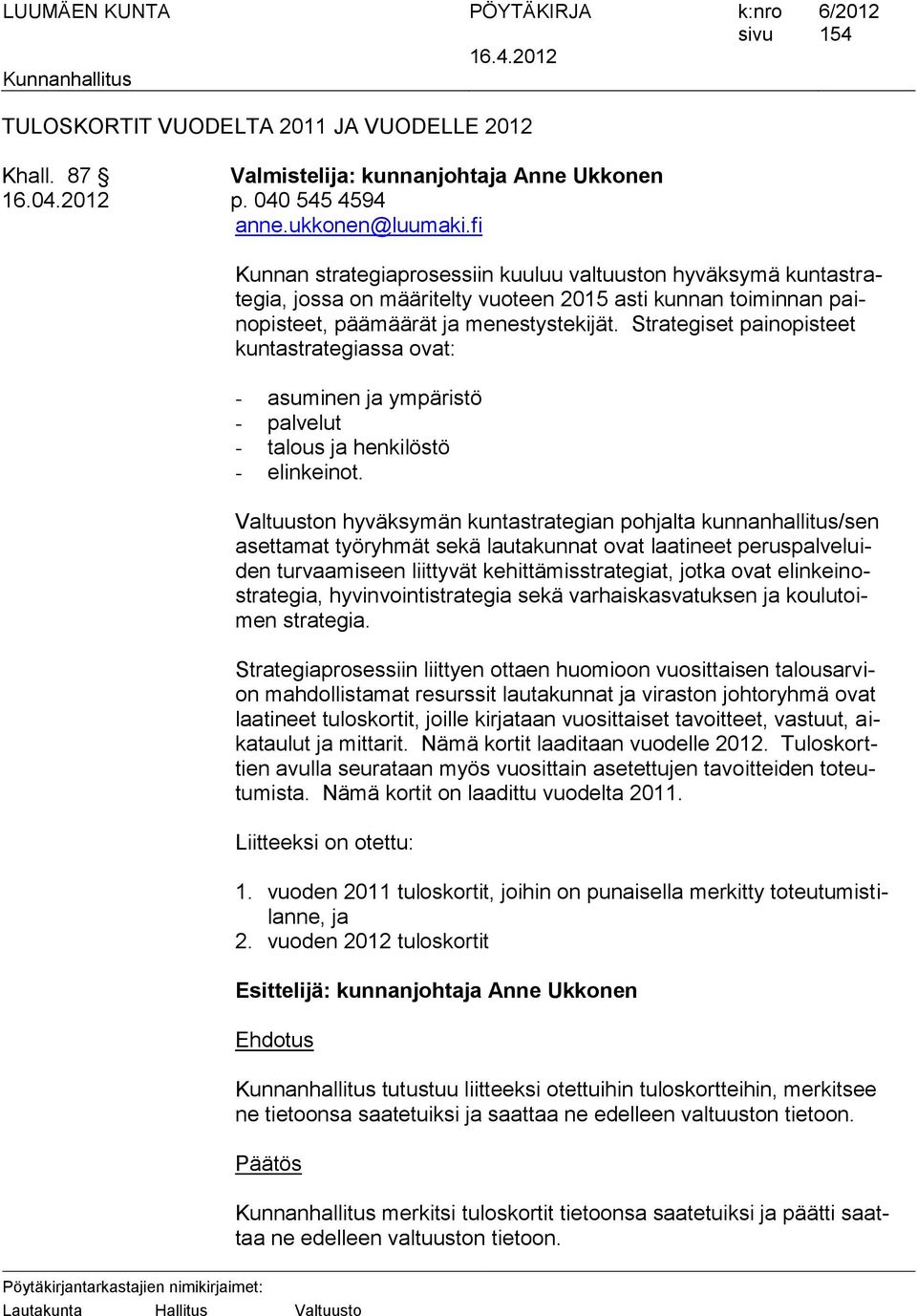 Strategiset painopisteet kuntastrategiassa ovat: - asuminen ja ympäristö - palvelut - talous ja henkilöstö - elinkeinot.