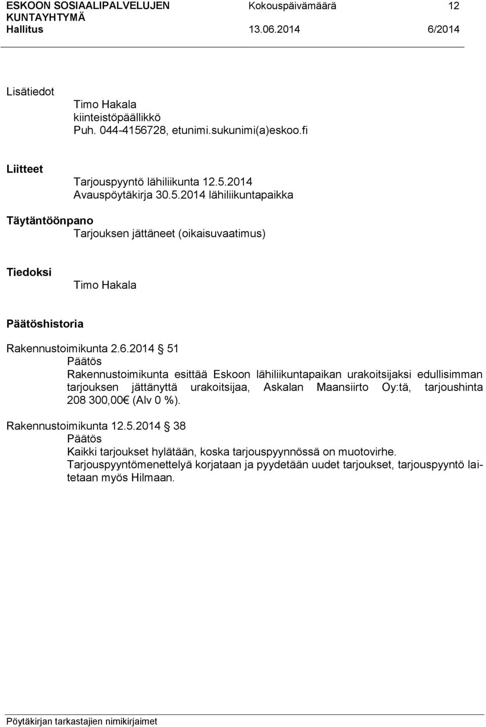 2014 Avauspöytäkirja 30.5.2014 lähiliikuntapaikka Täytäntöönpano Tarjouksen jättäneet (oikaisuvaatimus) Tiedoksi Timo Hakala Päätöshistoria Rakennustoimikunta 2.6.