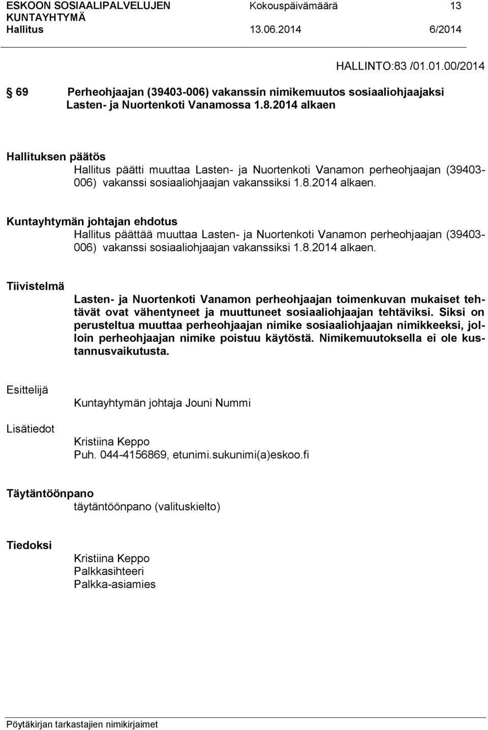 Siksi on perusteltua muuttaa perheohjaajan nimike sosiaaliohjaajan nimikkeeksi, jolloin perheohjaajan nimike poistuu käytöstä. Nimikemuutoksella ei ole kustannusvaikutusta.