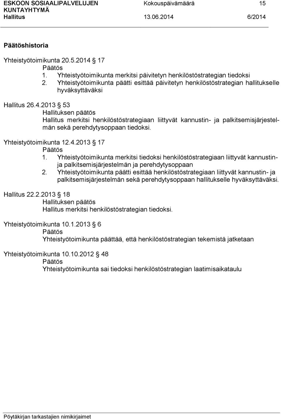 2013 53 merkitsi henkilöstöstrategiaan liittyvät kannustin- ja palkitsemisjärjestelmän sekä perehdytysoppaan tiedoksi. Yhteistyötoimikunta 12.4.2013 17 Päätös 1.