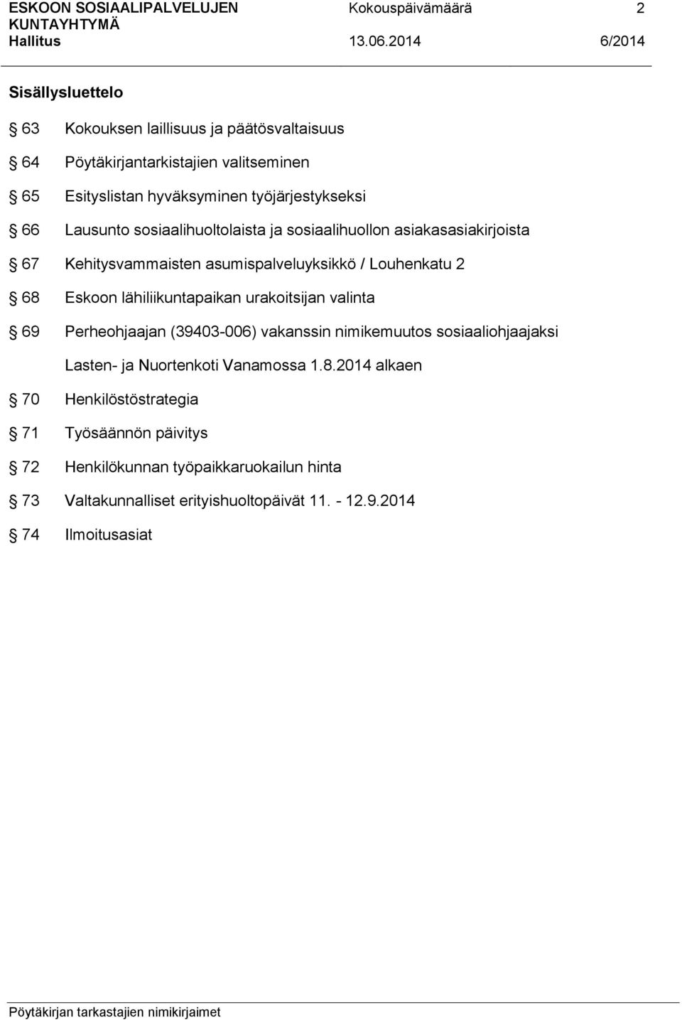 lähiliikuntapaikan urakoitsijan valinta 69 Perheohjaajan (39403-006) vakanssin nimikemuutos sosiaaliohjaajaksi Lasten- ja Nuortenkoti Vanamossa 1.8.