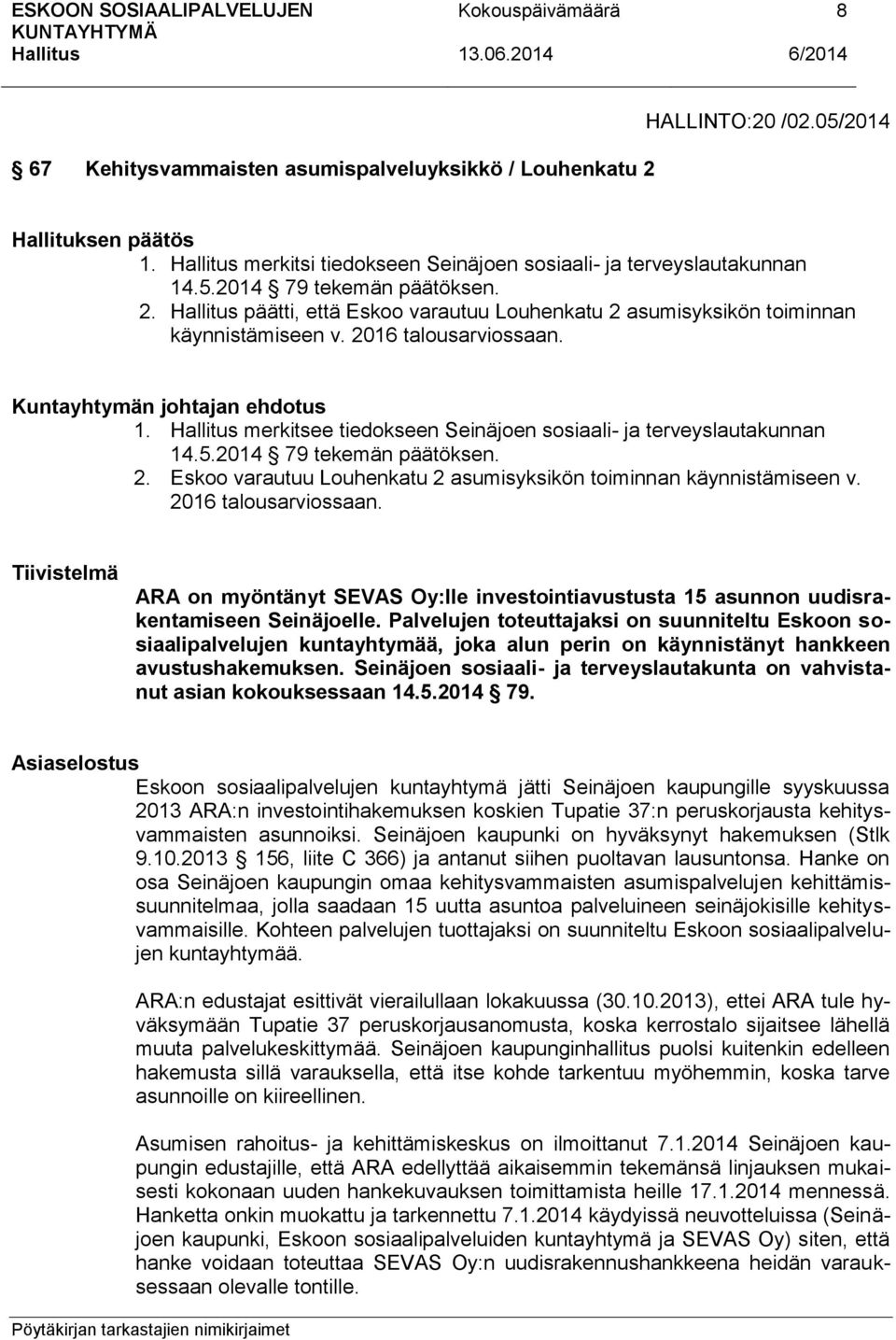 Eskoo varautuu Louhenkatu 2 asumisyksikön toiminnan käynnistämiseen v. 2016 talousarviossaan. Tiivistelmä ARA on myöntänyt SEVAS Oy:lle investointiavustusta 15 asunnon uudisrakentamiseen Seinäjoelle.