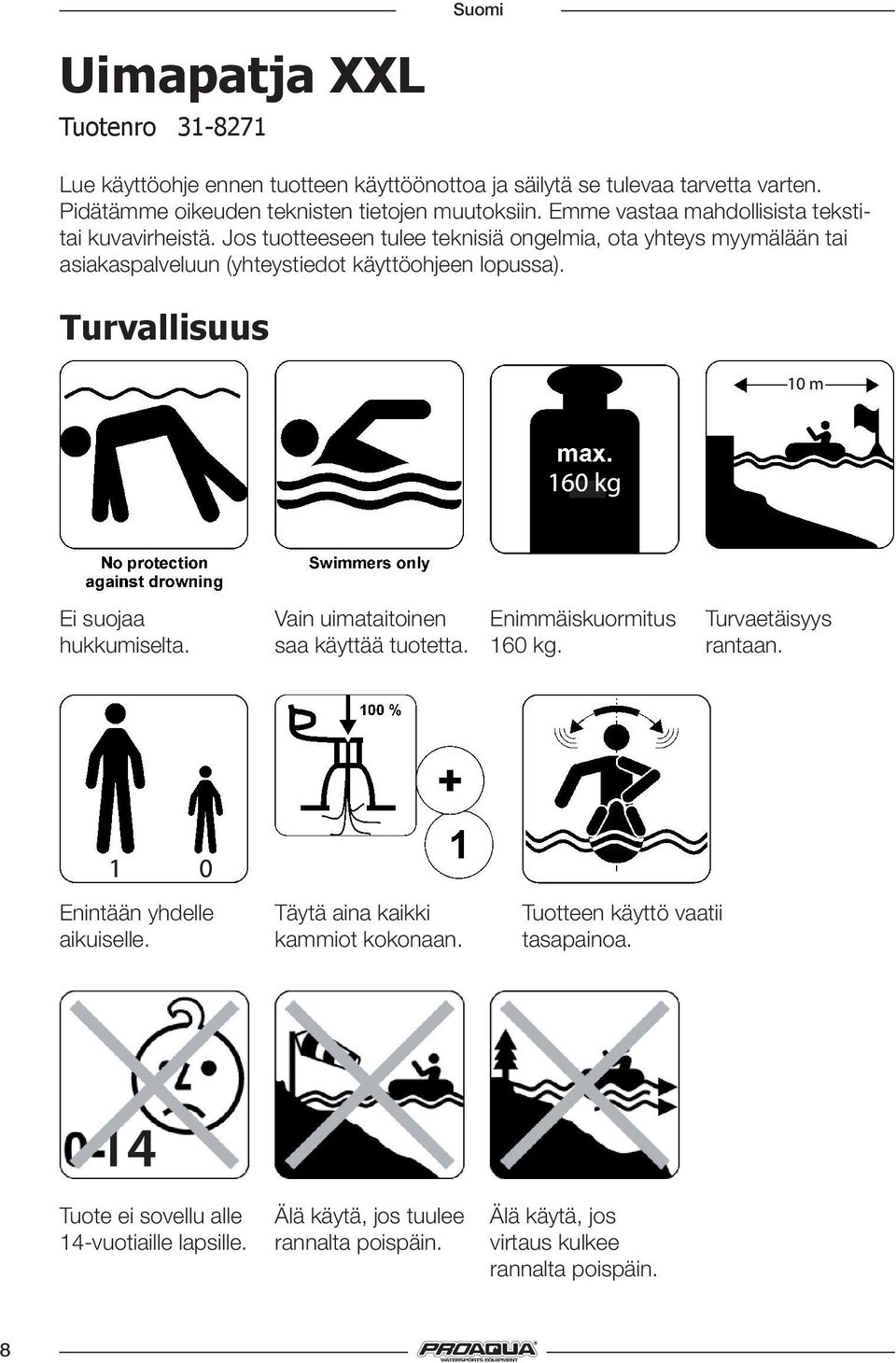 Turvallisuus Ei suojaa hukkumiselta. Vain uimataitoinen saa käyttää tuotetta. Enimmäiskuormitus 160 kg. Turvaetäisyys rantaan. Enintään yhdelle aikuiselle.