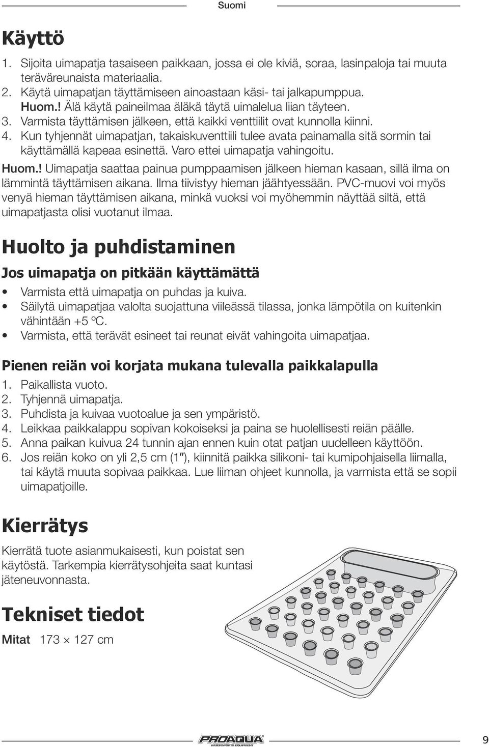 Kun tyhjennät uimapatjan, takaiskuventtiili tulee avata painamalla sitä sormin tai käyttämällä kapeaa esinettä. Varo ettei uimapatja vahingoitu. Huom.