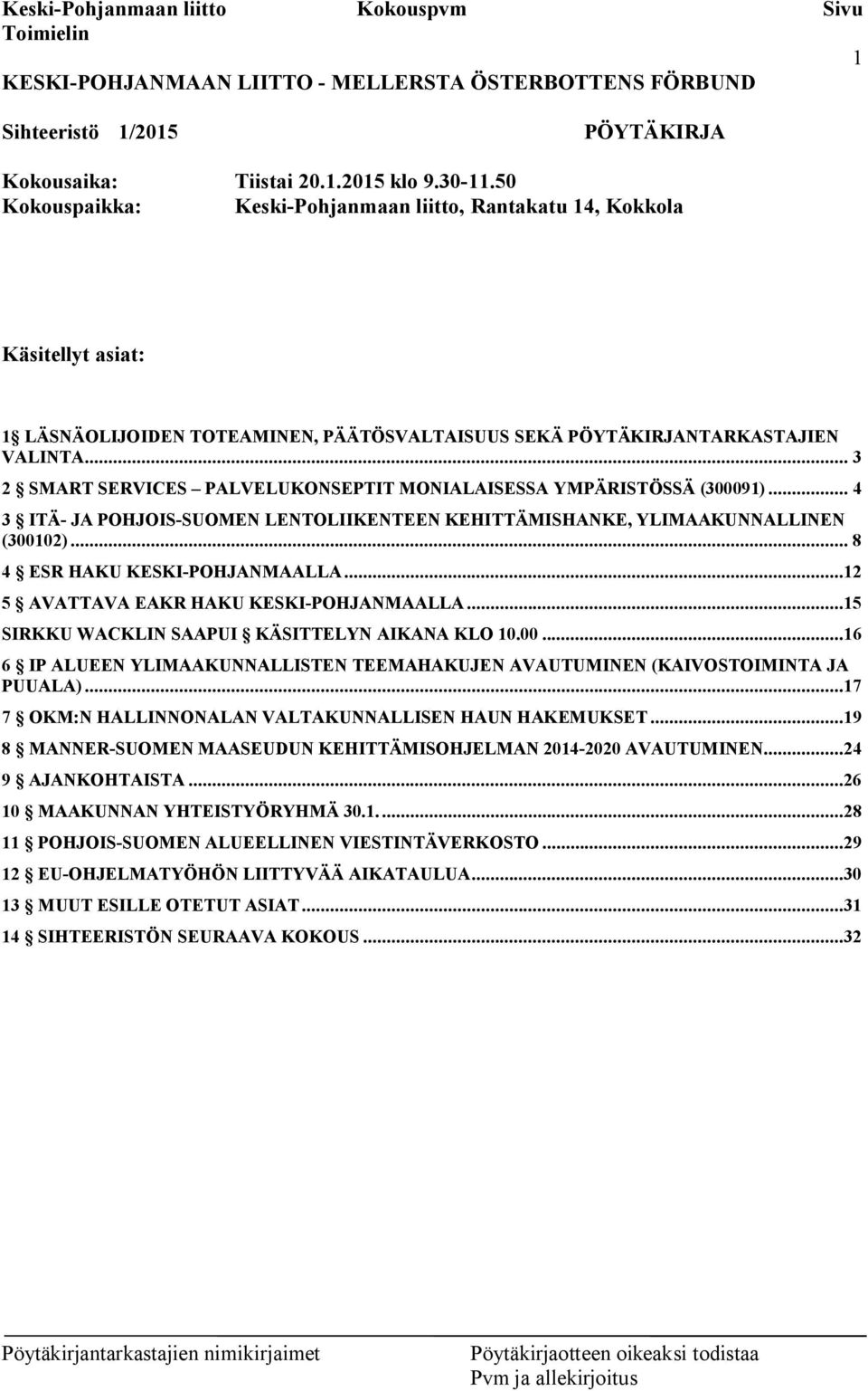 .. 3 2 SMART SERVICES PALVELUKONSEPTIT MONIALAISESSA YMPÄRISTÖSSÄ (300091)... 4 3 ITÄ- JA POHJOIS-SUOMEN LENTOLIIKENTEEN KEHITTÄMISHANKE, YLIMAAKUNNALLINEN (300102)... 8 4 ESR HAKU KESKI-POHJANMAALLA.