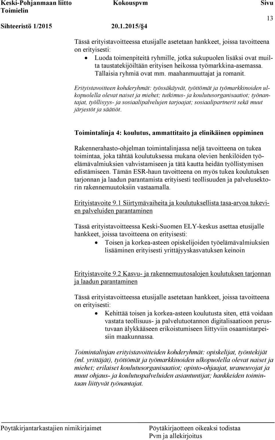 Erityistavoitteen kohderyhmät: työssäkäyvät, työttömät ja työmarkkinoiden ulkopuolella olevat naiset ja miehet; tutkimus- ja koulutusorganisaatiot; työnantajat, työllisyys- ja sosiaalipalvelujen