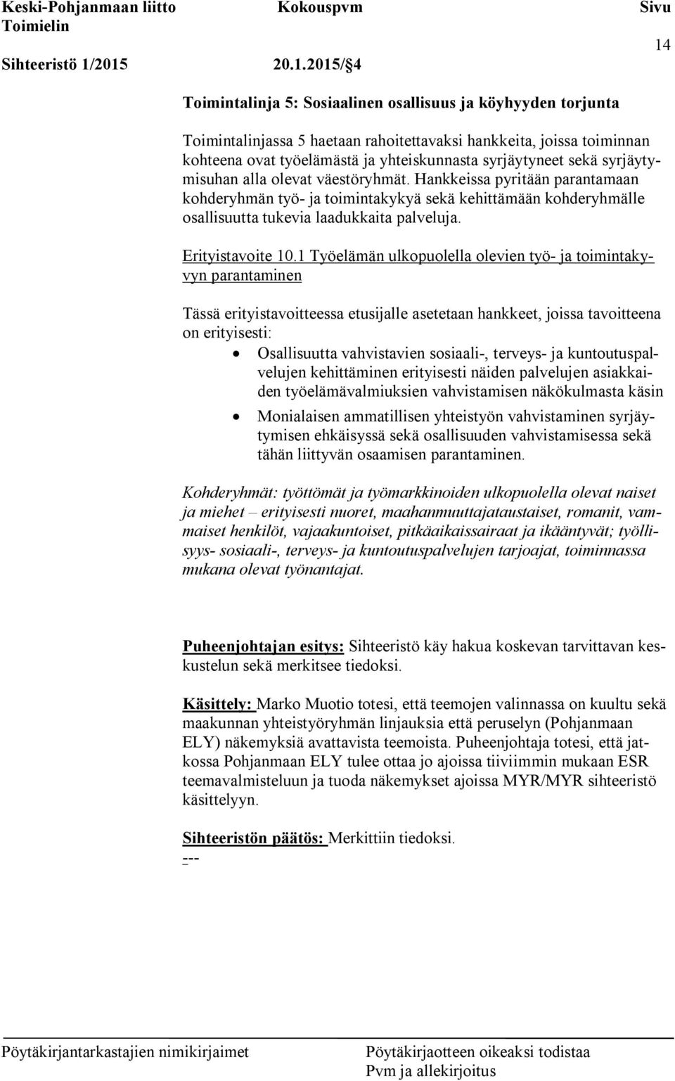 Hankkeissa pyritään parantamaan kohderyhmän työ- ja toimintakykyä sekä kehittämään kohderyhmälle osallisuutta tukevia laadukkaita palveluja. Erityistavoite 10.