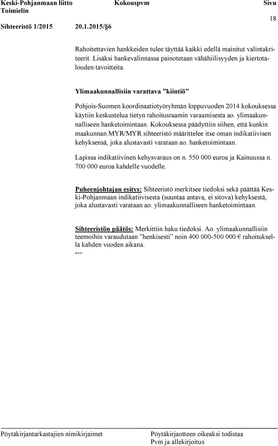 Kokouksessa päädyttiin siihen, että kunkin maakunnan MYR/MYR sihteeristö määrittelee itse oman indikatiivisen kehyksensä, joka alustavasti varataan ao. hanketoimintaan.