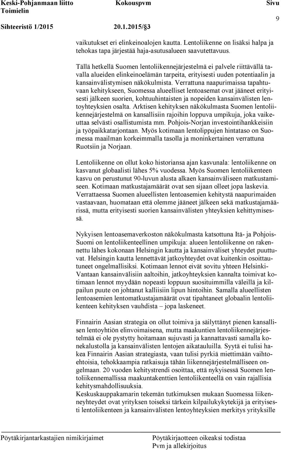 Verrattuna naapurimaissa tapahtuvaan kehitykseen, Suomessa alueelliset lentoasemat ovat jääneet erityisesti jälkeen suorien, kohtuuhintaisten ja nopeiden kansainvälisten lentoyhteyksien osalta.