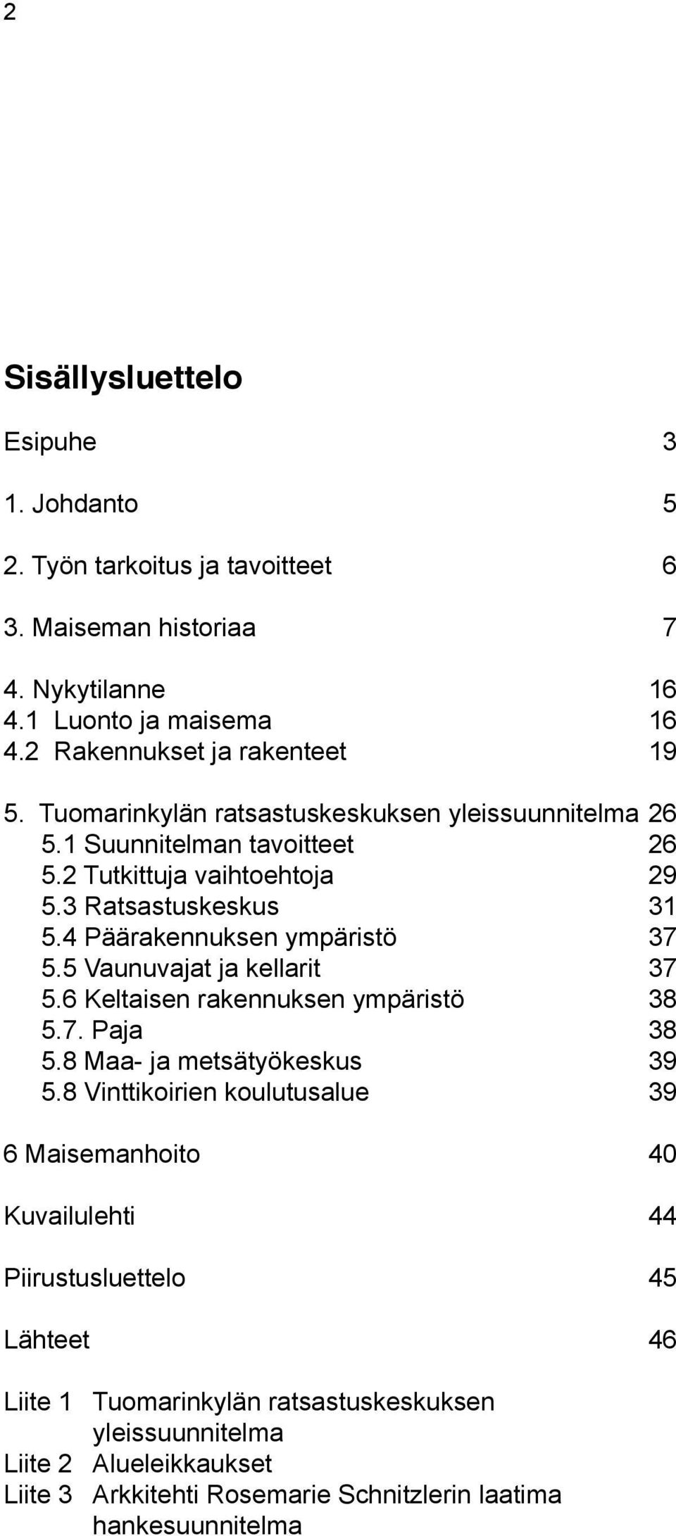 5 Vaunuvajat ja kellarit 37 5.6 Keltaisen rakennuksen ympäristö 38 5.7. Paja 38 5.8 Maa- ja metsätyökeskus 39 5.