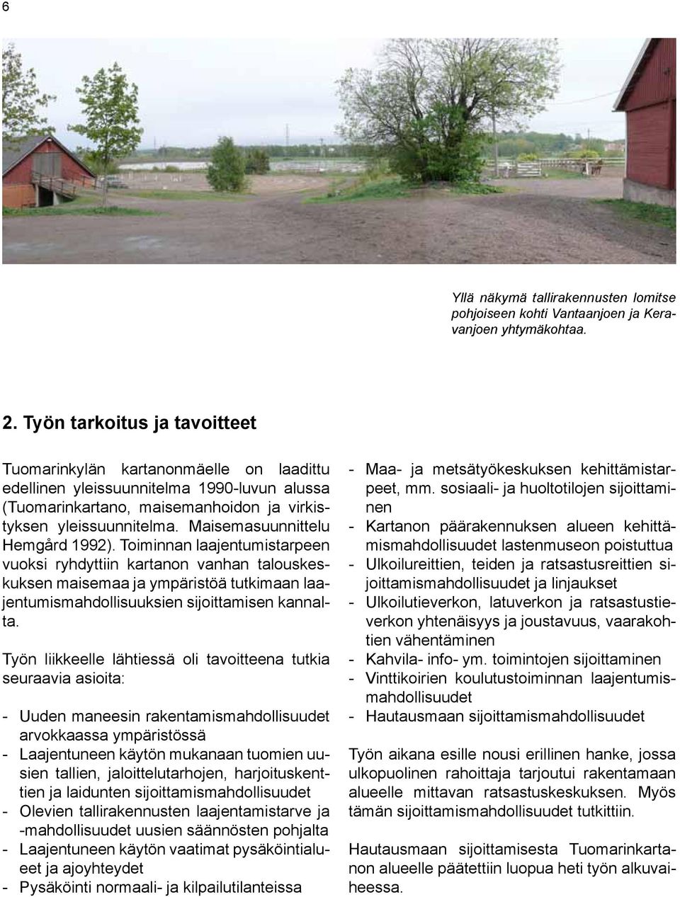 Maisemasuunnittelu Hemgård 1992). Toiminnan laajentumistarpeen vuoksi ryhdyttiin kartanon vanhan talouskeskuksen maisemaa ja ympäristöä tutkimaan laajentumismahdollisuuksien sijoittamisen kannalta.