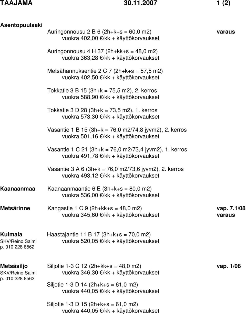 C 7 (2h+k+s = 57,5 m2) vuokra 402,50 /kk + käyttökorvaukset Tokkatie 3 B 15 (3h+k = 75,5 m2), 2. kerros vuokra 588,90 /kk + käyttökorvaukset Tokkatie 3 D 28 (3h+k = 73,5 m2), 1.