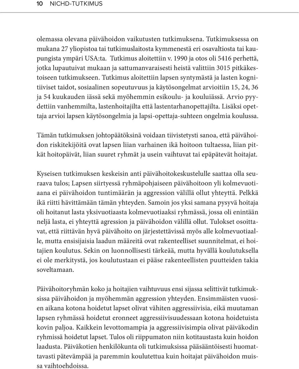 Tutkimus aloitettiin lapsen syntymästä ja lasten kognitiiviset taidot, sosiaalinen sopeutuvuus ja käytösongelmat arvioitiin 15, 24, 36 ja 54 kuukauden iässä sekä myöhemmin esikoulu- ja kouluiässä.