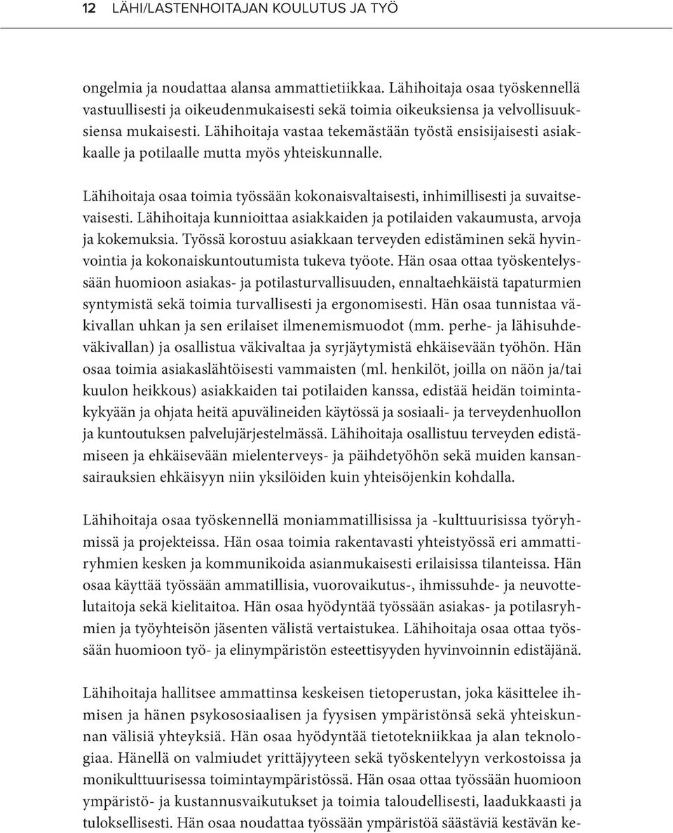 Lähihoitaja vastaa tekemästään työstä ensisijaisesti asiakkaalle ja potilaalle mutta myös yhteiskunnalle. Lähihoitaja osaa toimia työssään kokonaisvaltaisesti, inhimillisesti ja suvaitsevaisesti.
