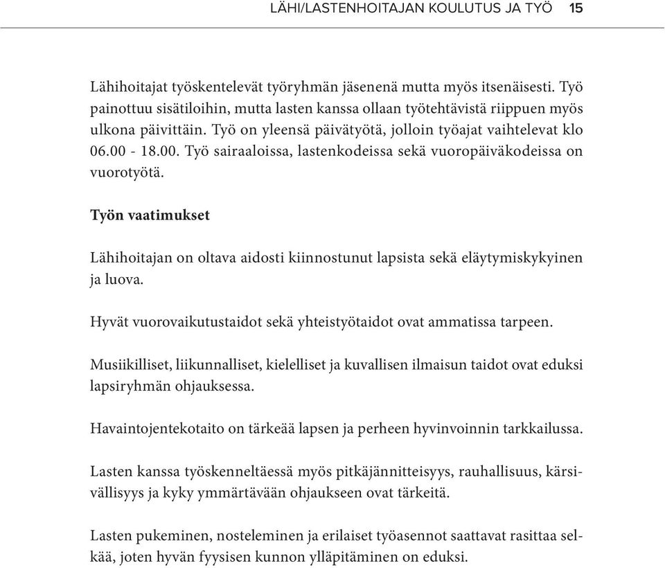 18.00. Työ sairaaloissa, lastenkodeissa sekä vuoropäiväkodeissa on vuorotyötä. Työn vaatimukset Lähihoitajan on oltava aidosti kiinnostunut lapsista sekä eläytymiskykyinen ja luova.